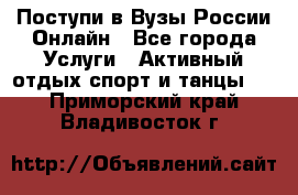 Поступи в Вузы России Онлайн - Все города Услуги » Активный отдых,спорт и танцы   . Приморский край,Владивосток г.